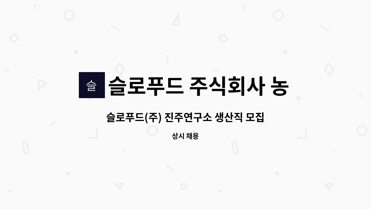 슬로푸드 주식회사 농업회사법인 : 슬로푸드(주) 진주연구소 생산직 모집 | 더팀스 슬로푸드(주) 진주연구소 생산직 모집 by 슬로푸드 주식회사... 