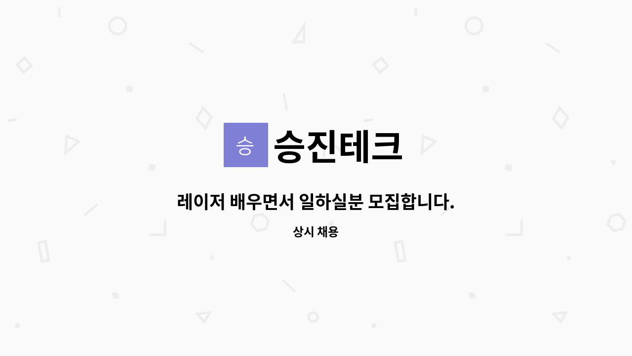 승진테크 : 레이저 배우면서 일하실분 모집합니다. | 더팀스 레이저 배우면서 일하실분 모집합니다. by 승진테크