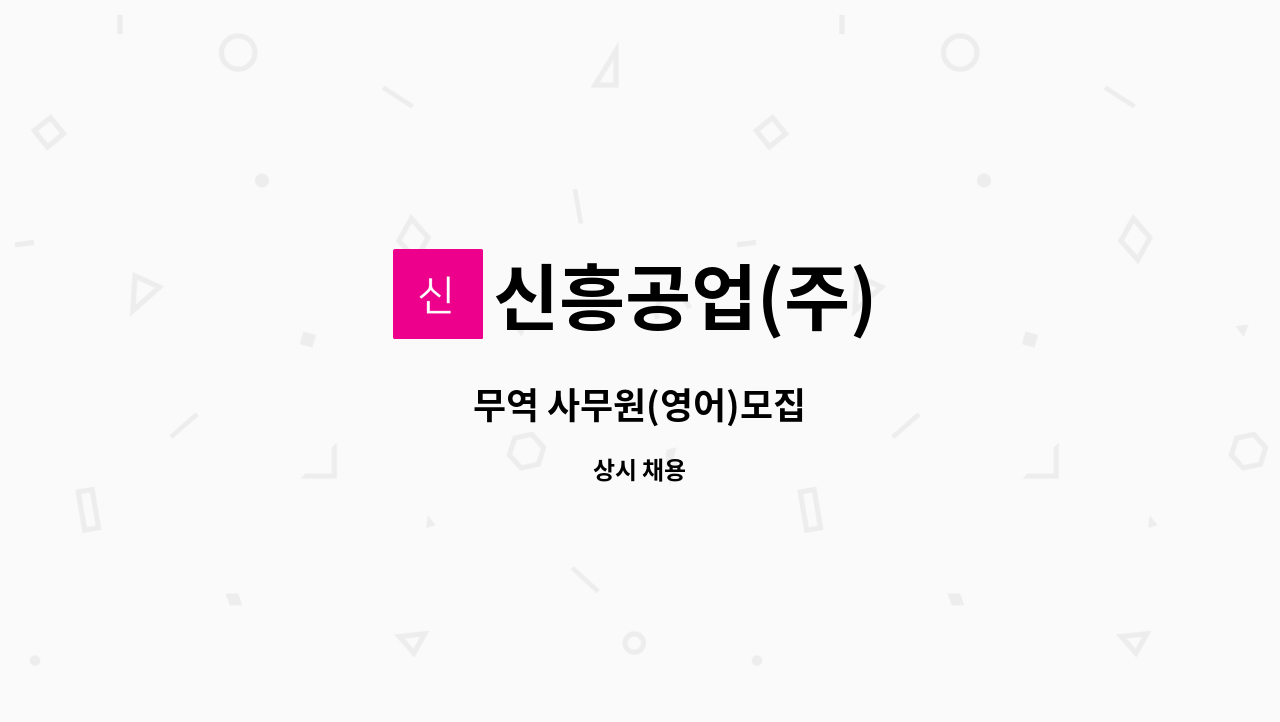 신흥공업(주) : 무역 사무원(영어)모집 | 더팀스 무역 사무원(영어)모집 by 신흥공업(주)