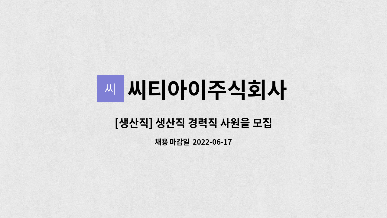 씨티아이주식회사 : [생산직] 생산직 경력직 사원을 모집합니다. | 더팀스 [생산직] 생산직 경력직 사원을 모집합니다. by 씨티아이주식회사