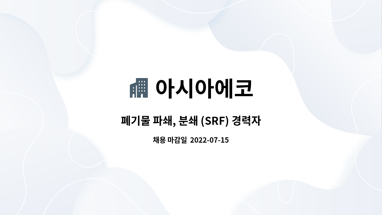아시아에코 : 폐기물 파쇄, 분쇄 (SRF) 경력자 구인합니다. | 더팀스 폐기물 파쇄, 분쇄 (SRF) 경력자 구인합니다. by 아시아에코