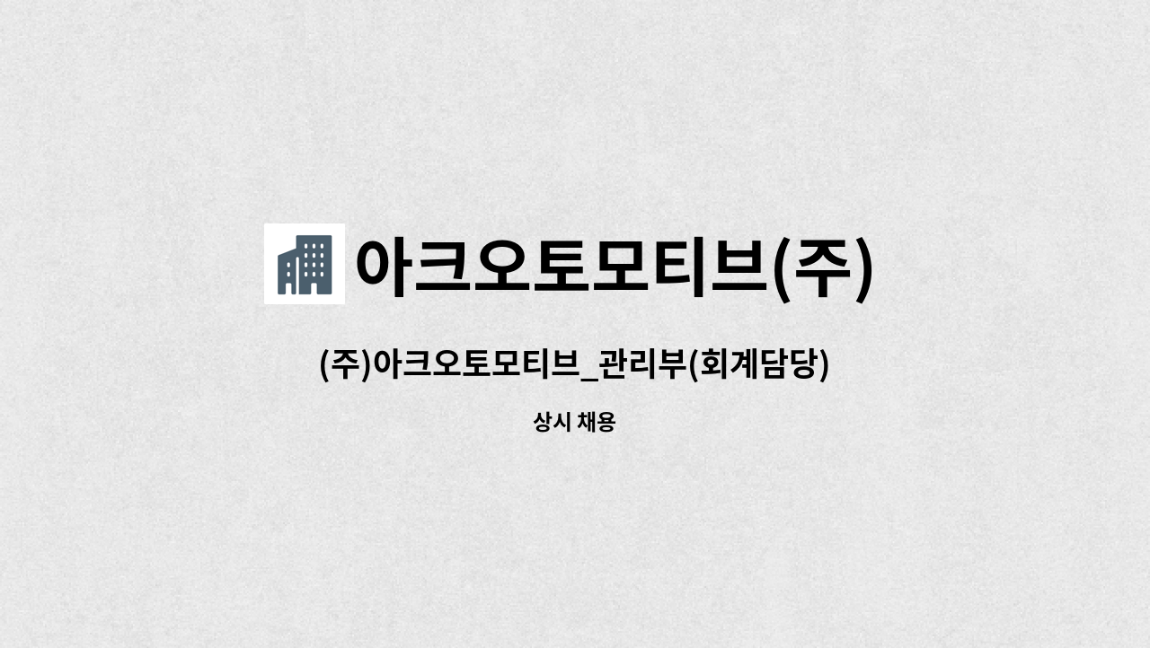 아크오토모티브(주) : (주)아크오토모티브_관리부(회계담당) | 더팀스 (주)아크오토모티브_관리부(회계담당) by 아크오토모티브(주)