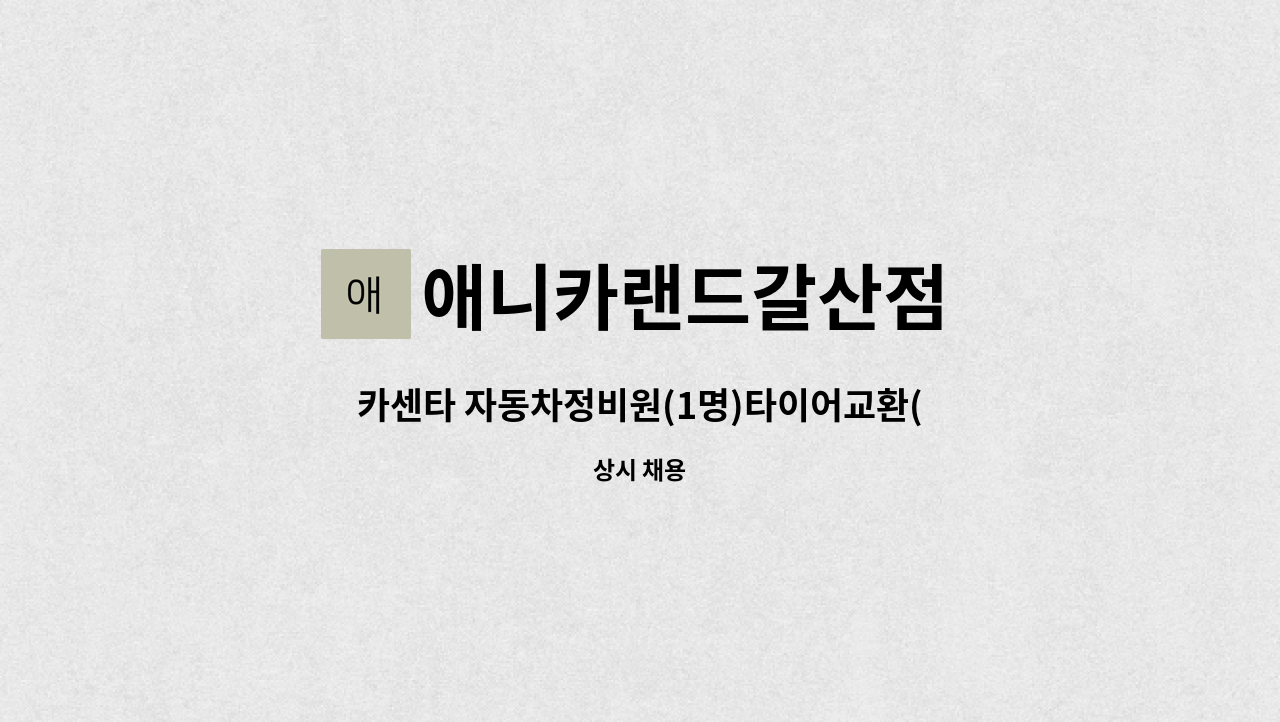 애니카랜드갈산점 : 카센타 자동차정비원(1명)타이어교환(1명) 모집... 자동차정비원(1명)타이어교환(1명) 모집 - 주5일근무 by 애니카랜드갈산점