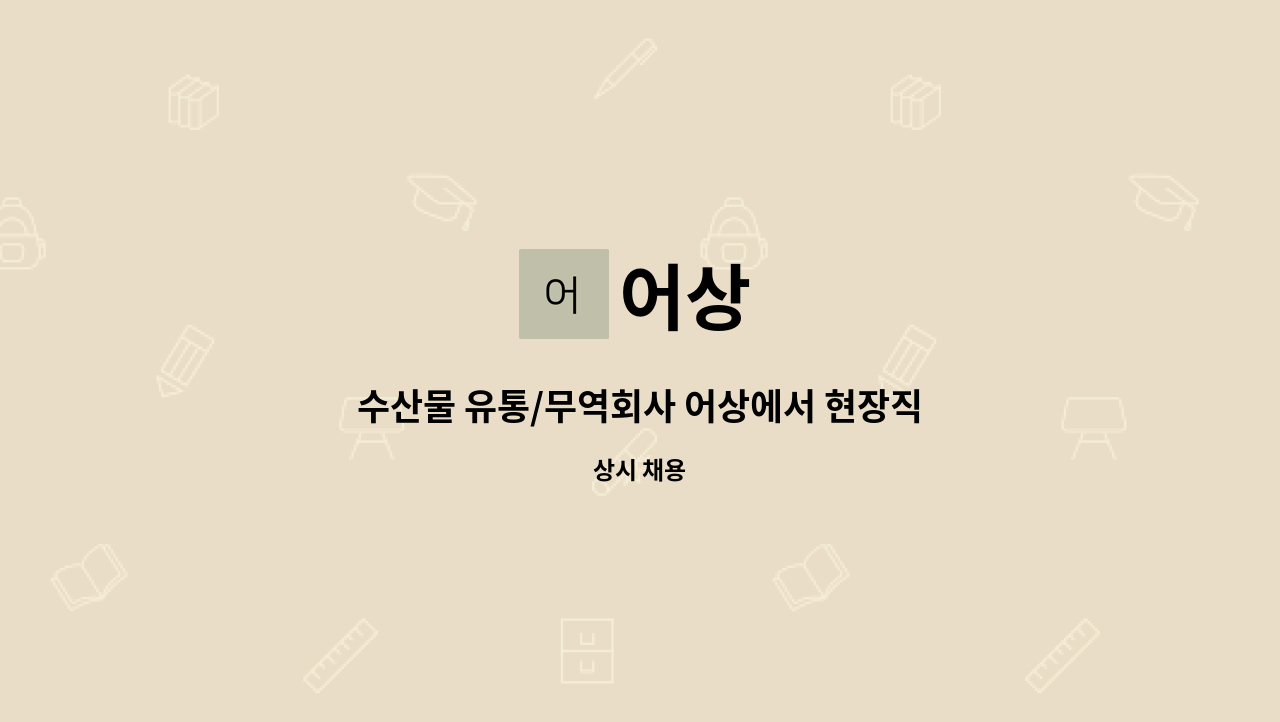 어상 : 수산물 유통/무역회사 어상에서 현장직 모집합니다 | 더팀스 수산물 유통/무역회사 어상에서 현장직 모집합니다 by 어상