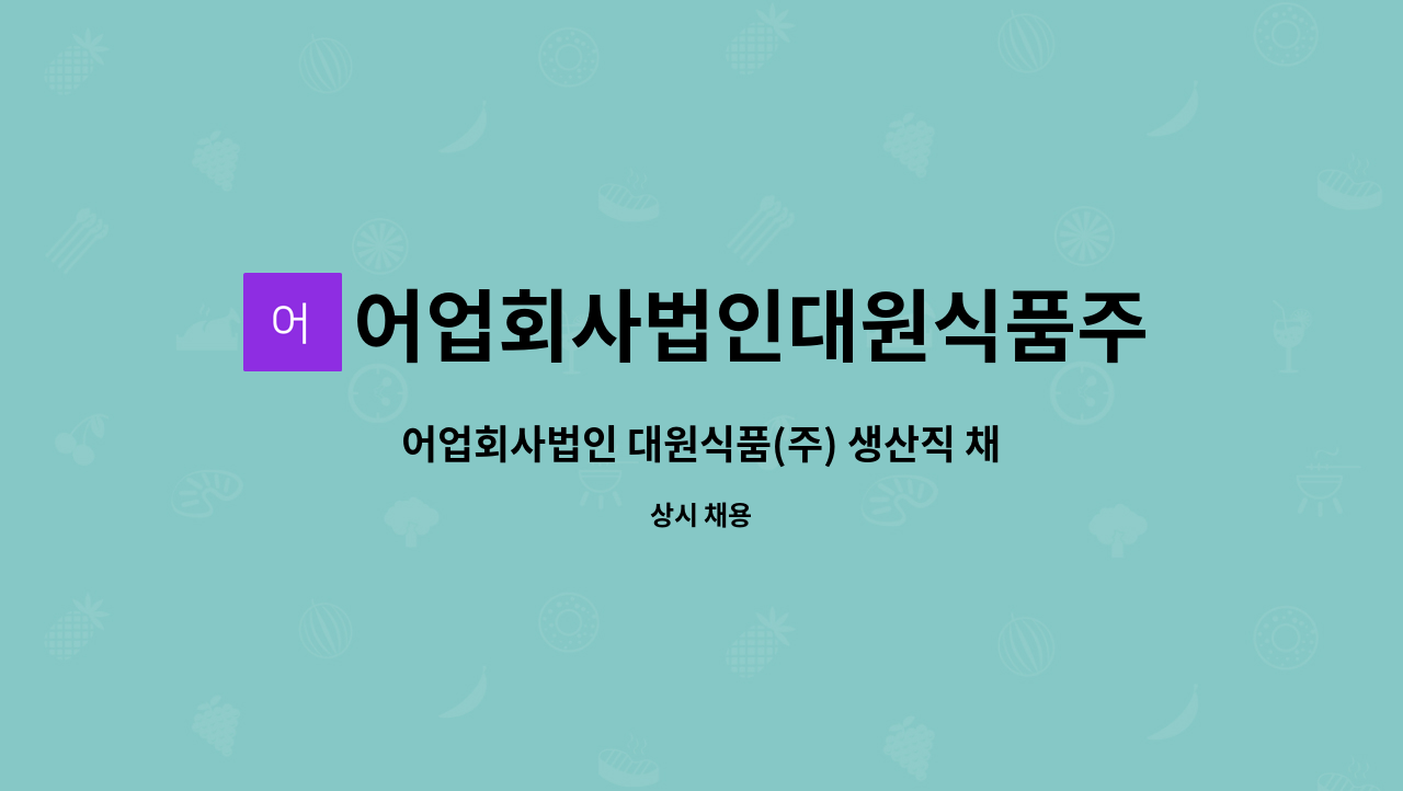 어업회사법인대원식품주식회사 : 어업회사법인 대원식품(주) 생산직 채용 | 더팀스 어업회사법인 대원식품(주) 생산직 채용 by... 