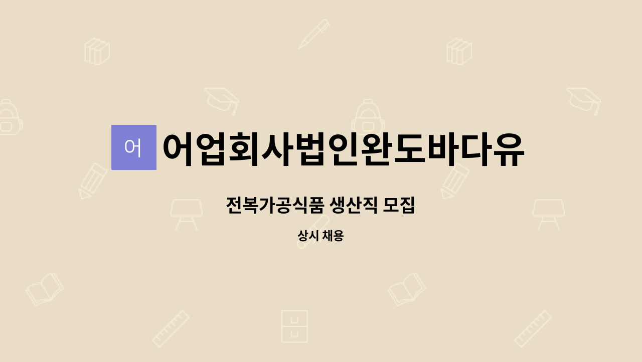 어업회사법인완도바다유한회사 : 전복가공식품 생산직 모집 | 더팀스 전복가공식품 생산직 모집 by 어업회사법인완도바다유한회사