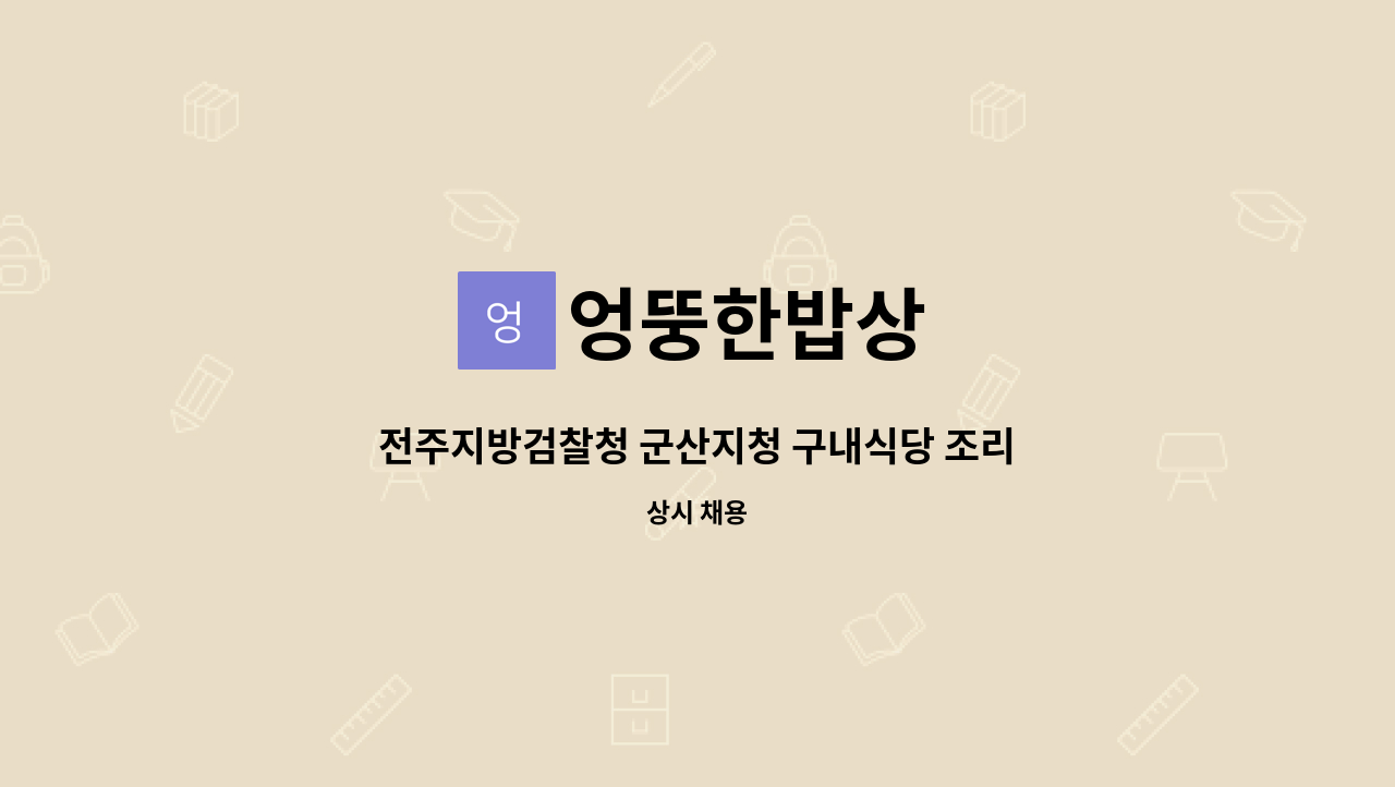 엉뚱한밥상 : 전주지방검찰청 군산지청 구내식당 조리원 모집 | 더팀스 전주지방검찰청 군산지청 구내식당 조리원 모집 by 엉뚱한밥상