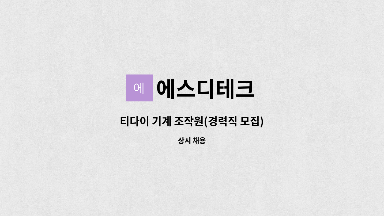 에스디테크 : 티다이 기계 조작원(경력직 모집) | 더팀스 티다이 기계 조작원(경력직 모집) by 에스디테크