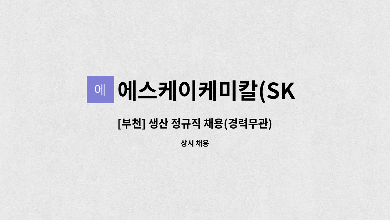 에스케이케미칼(SK CHEMICAL) : [부천] 생산 정규직 채용(경력무관)... [부천] 생산 정규직 채용(경력무관) by 에스케이케미칼(SK CHEMICAL)