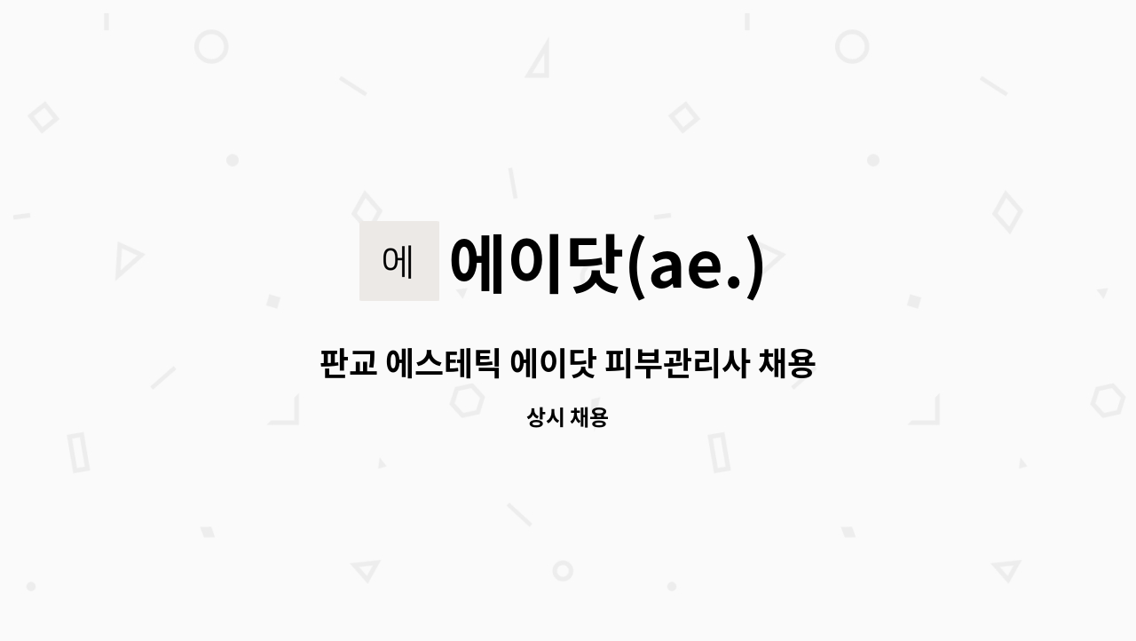 에이닷(ae.) : 판교 에스테틱 에이닷 피부관리사 채용 | 더팀스 판교 에스테틱 에이닷 피부관리사 채용 by 에이닷(ae.)