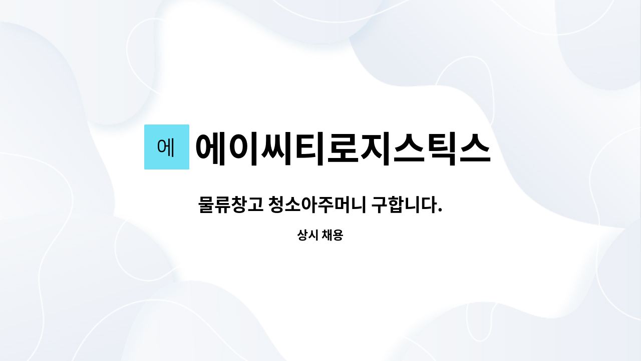 에이씨티로지스틱스 : 물류창고 청소아주머니 구합니다. | 더팀스 물류창고 청소아주머니 구합니다. by 에이씨티로지스틱스