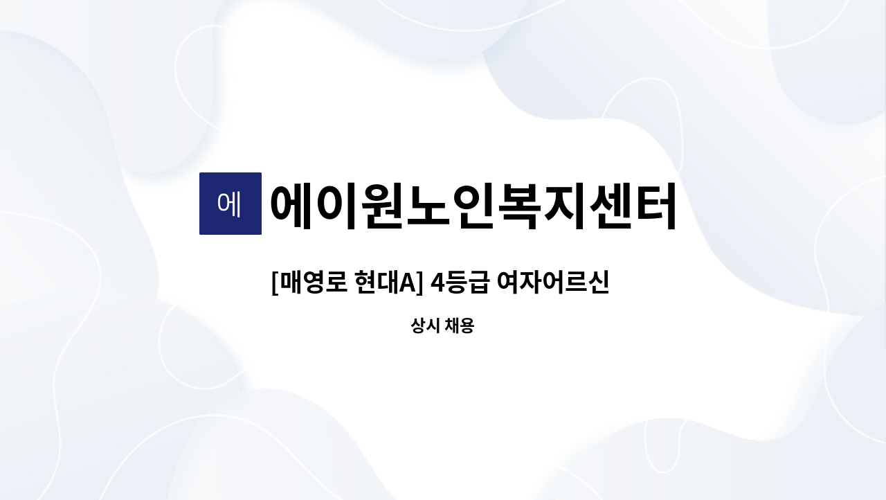 에이원노인복지센터 : [매영로 현대A] 4등급 여자어르신 13시~16시 재가 요양보호사 선생님 모십니다. | 더팀스 [매영로 현대A] 4등급... 