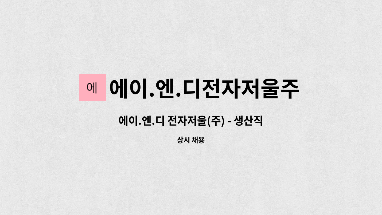 에이.엔.디전자저울주식회사 : 에이.엔.디 전자저울(주) - 생산직사원모집 | 더팀스 에이.엔.디 전자저울(주) - 생산직사원모집 by 에이.엔.... 