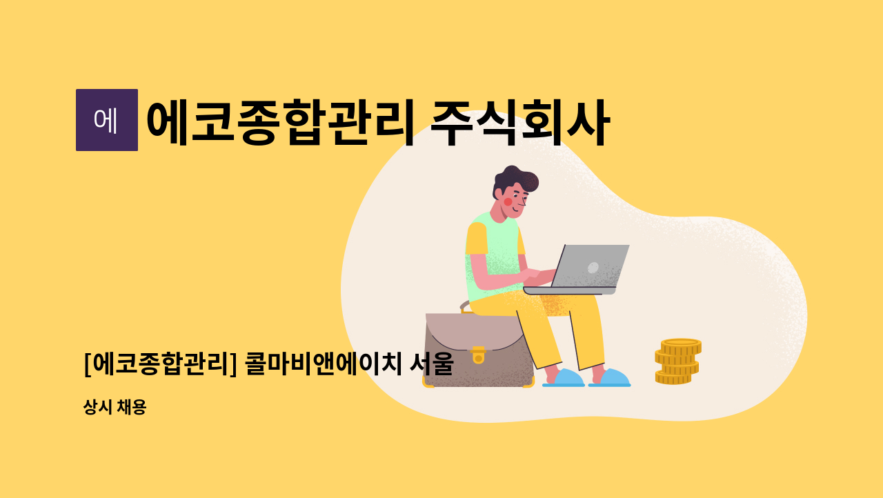 에코종합관리 주식회사 : [에코종합관리] 콜마비앤에이치 서울 서초사옥 미화원 구인 | 더팀스 [에코종합관리] 콜마비앤에이치 서울 서초사옥... 