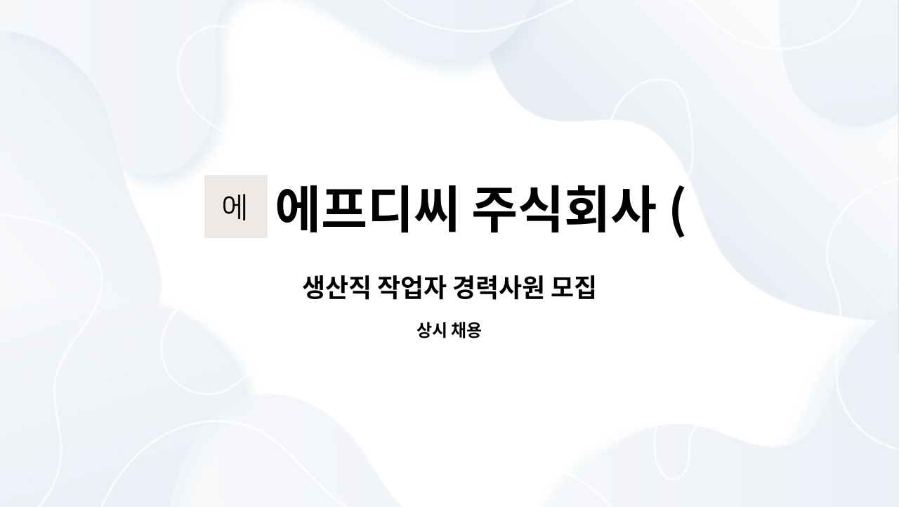 에프디씨 주식회사 (FDC) : 생산직 작업자 경력사원 모집 | 더팀스 생산직 작업자 경력사원 모집 by 에프디씨 주식회사 (FDC)