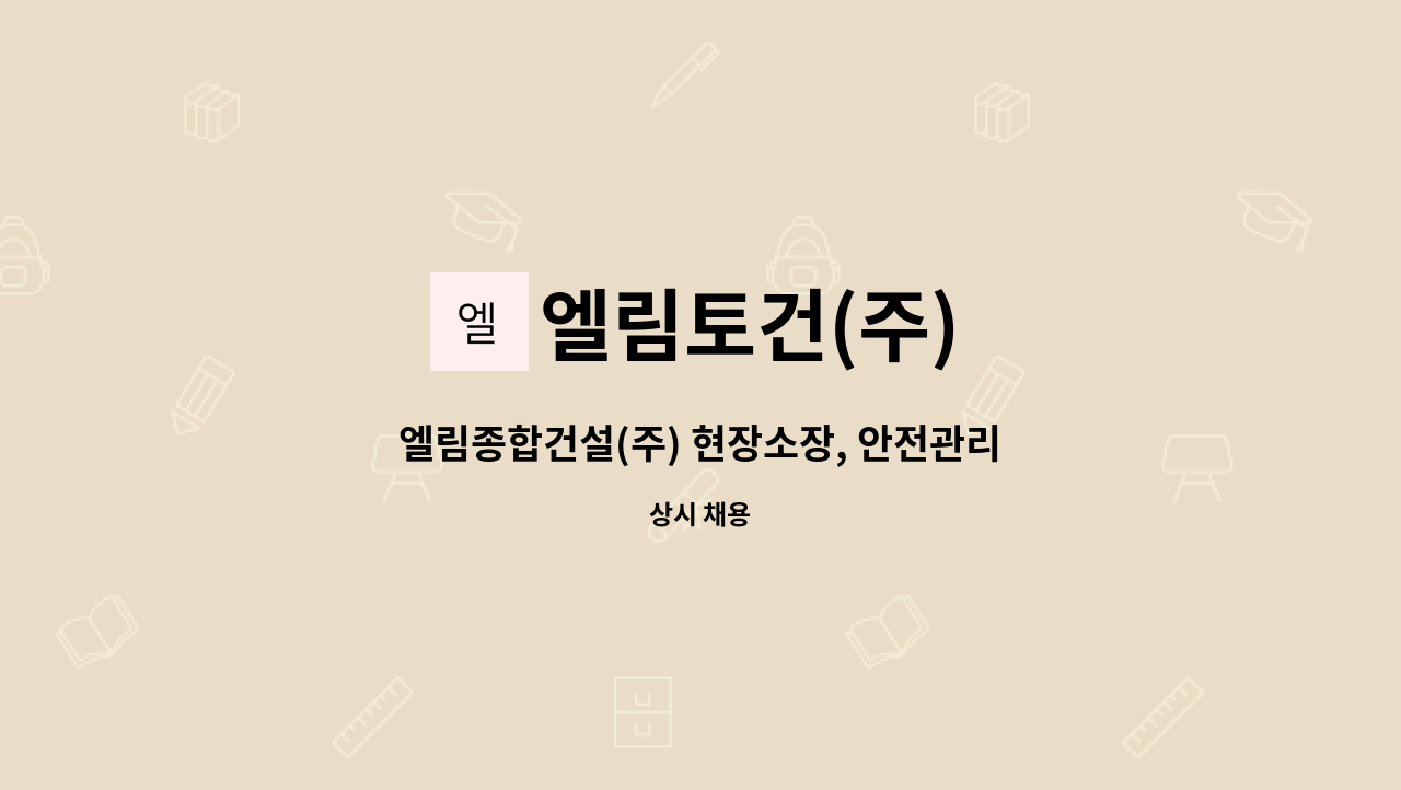 엘림토건(주) : 엘림종합건설(주) 현장소장, 안전관리자, 현장공무직- 신입 및 경력사원 모집 | 더팀스 엘림종합건설(주) 현장소장, 안전관리자... 