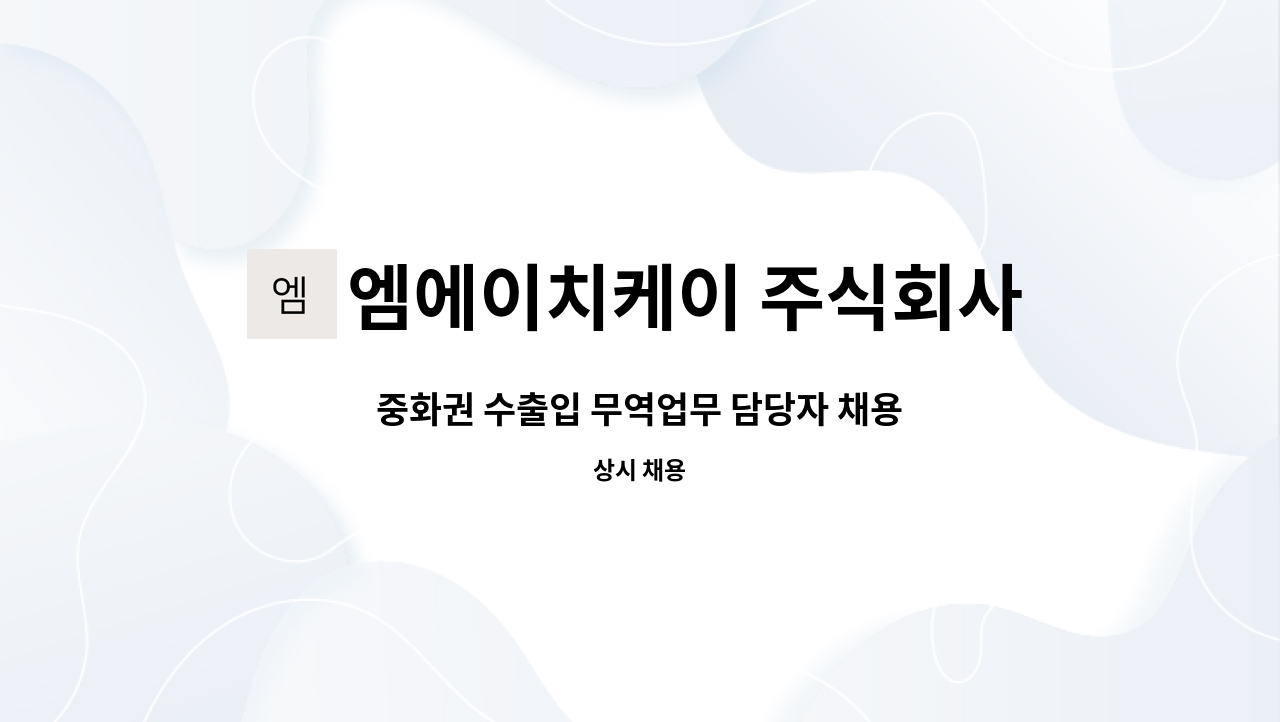 엠에이치케이 주식회사 : 중화권 수출입 무역업무 담당자 채용 | 더팀스 중화권 수출입 무역업무 담당자 채용 by 엠에이치케이 주식회사