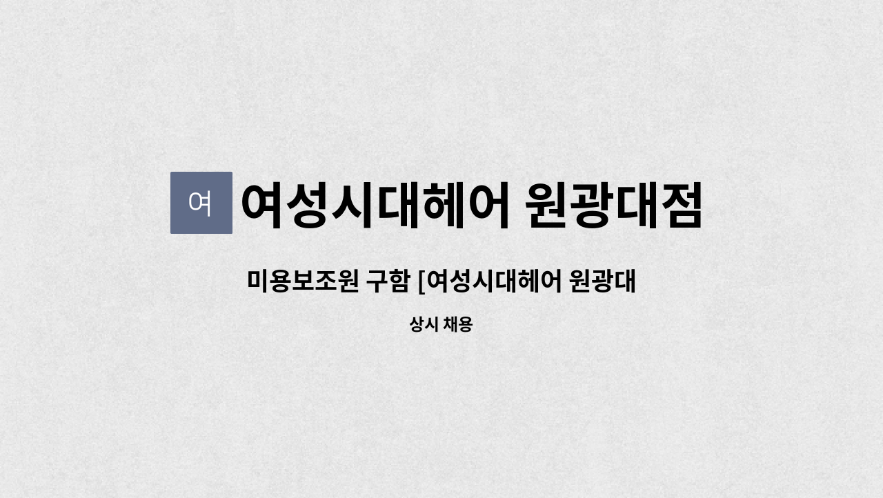 여성시대헤어 원광대점 : 미용보조원 구함 [여성시대헤어 원광대점] | 더팀스 미용보조원 구함 [여성시대헤어 원광대점] by 여성시대헤어 원광대점