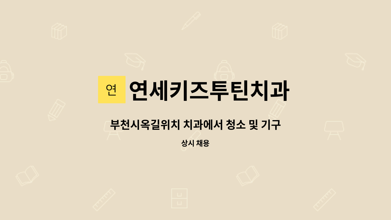 연세키즈투틴치과 : 부천시옥길위치 치과에서 청소 및 기구소독 해주실 분 모십니다 | 더팀스 부천시옥길위치 치과에서 청소 및 기구소독 해주실... 