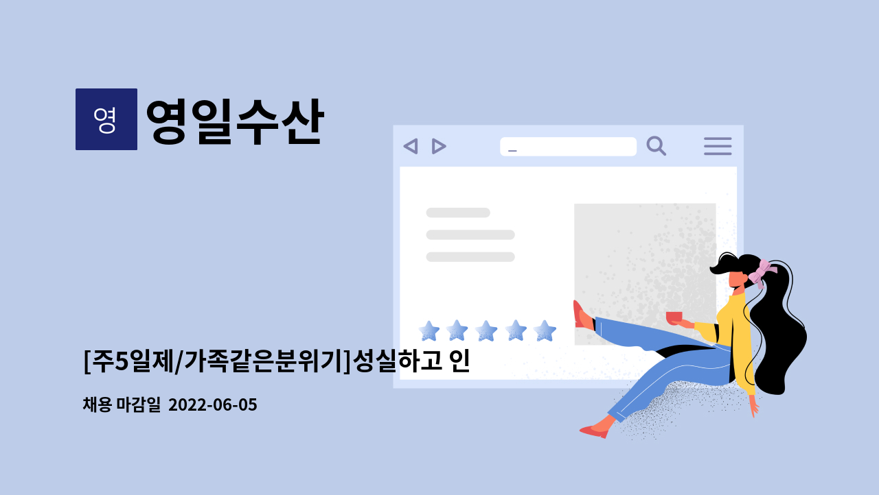 영일수산 : [주5일제/가족같은분위기]성실하고 인성이 반듯한 직원... [주5일제/가족같은분위기]성실하고 인성이 반듯한 직원 구합니다. by 영일수산