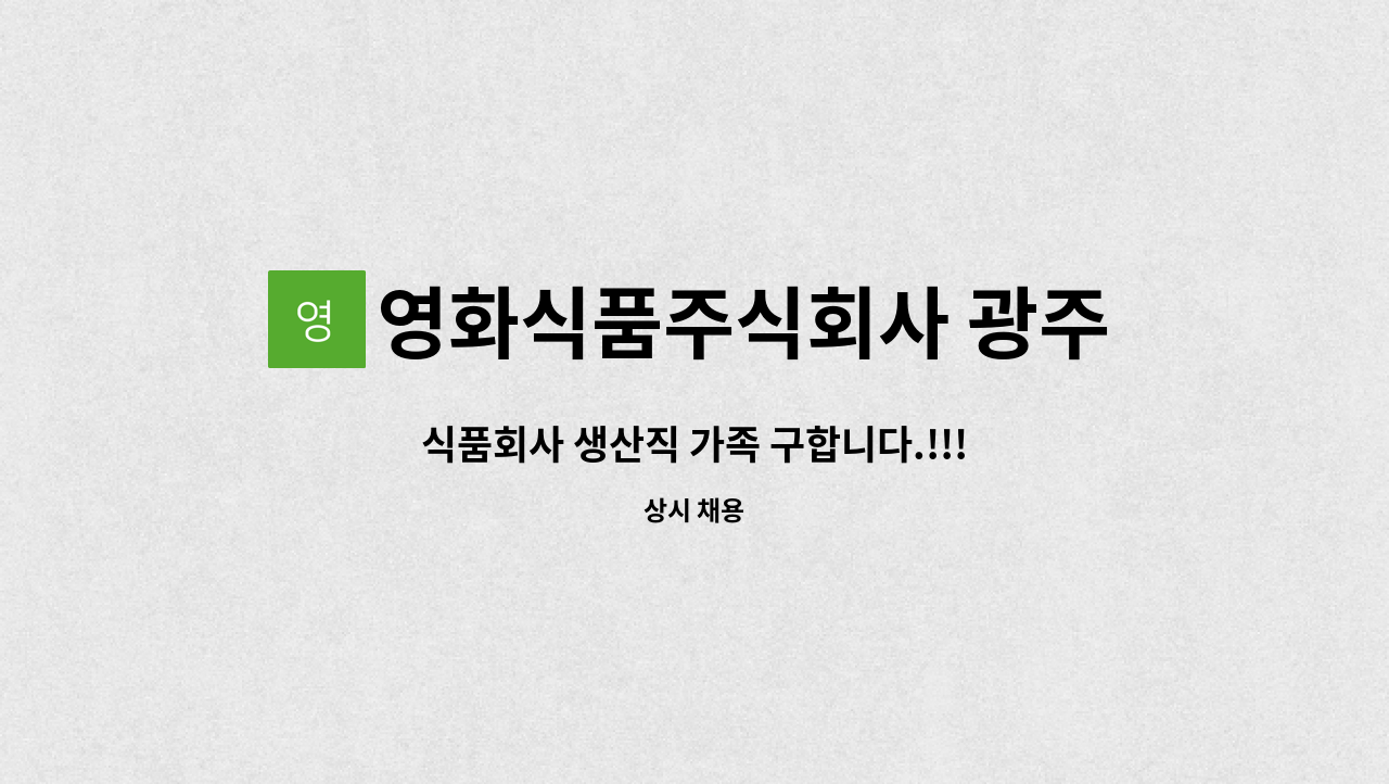 영화식품주식회사 광주공장 : 식품회사 생산직 가족 구합니다.!!! | 더팀스 식품회사 생산직 가족 구합니다.!!! by 영화식품주식회사 광주공장
