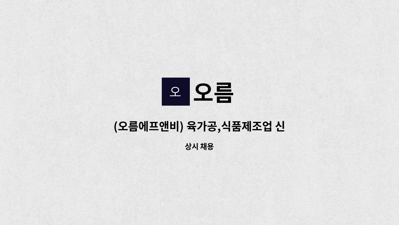 오름 : (오름에프앤비) 육가공,식품제조업 신입사원 모집 | 더팀스 (오름에프앤비) 육가공,식품제조업 신입사원 모집 by 오름