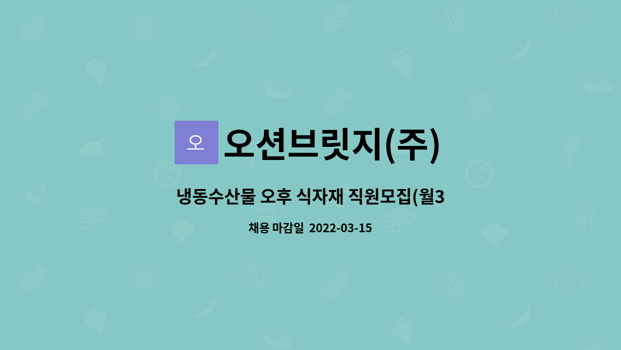 오션브릿지(주) : 냉동수산물 오후 식자재 직원모집(월300만원) | 더팀스 냉동수산물 오후 식자재 직원모집(월300만원) by 오션브릿지(주)