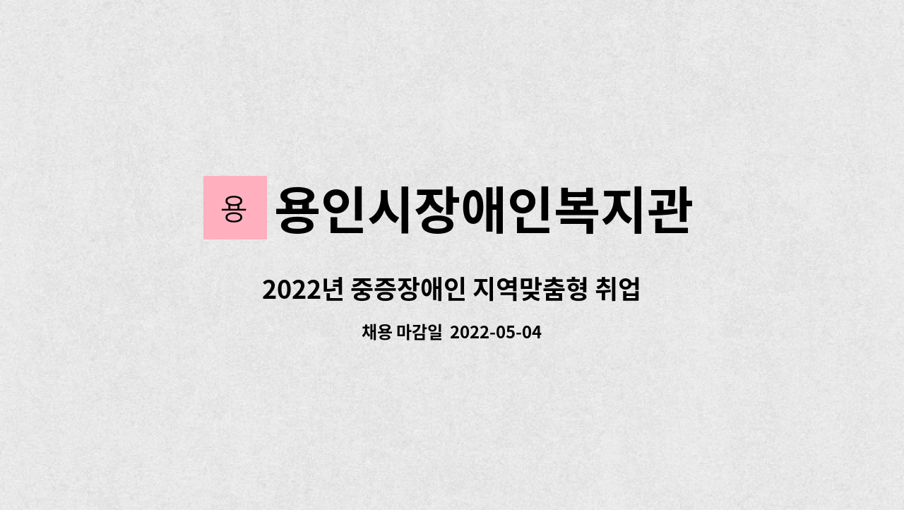 용인시장애인복지관 : 2022년 중증장애인 지역맞춤형 취업지원사업 동료지원가 채용 재공고 | 더팀스 2022년 중증장애인 지역맞춤형... 