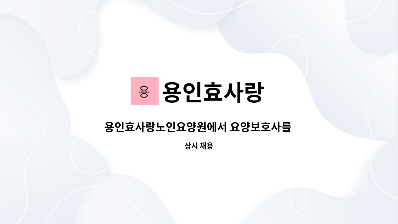 용인효사랑 : 용인효사랑노인요양원에서 요양보호사를 구인합니다. | 더팀스 용인효사랑노인요양원에서 요양보호사를 구인합니다. by 용인효사랑