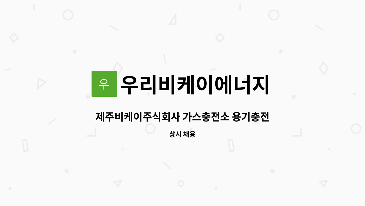 우리비케이에너지 : 제주비케이주식회사 가스충전소 용기충전원 모집 | 더팀스 제주비케이주식회사 가스충전소 용기충전원 모집 by... 