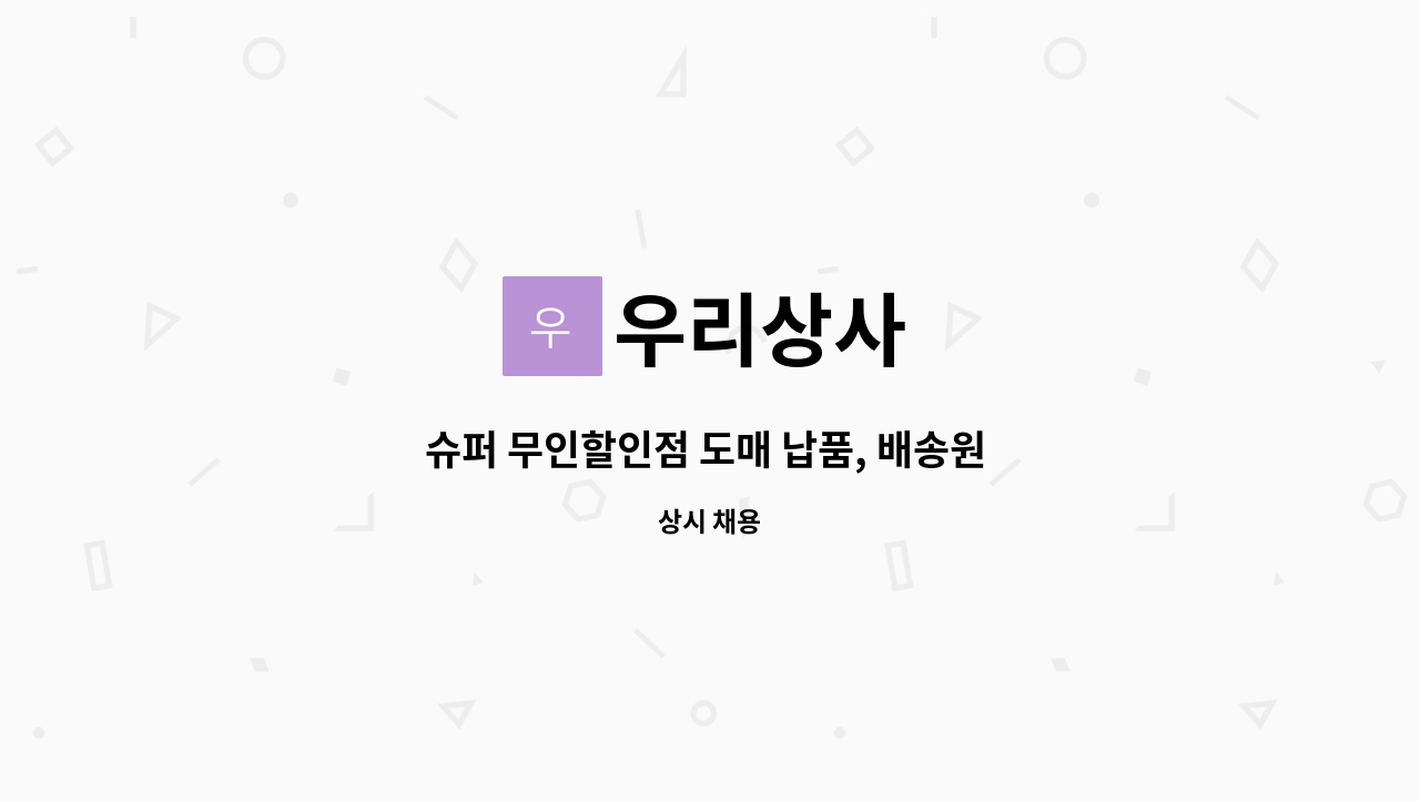 우리상사 : 슈퍼 무인할인점 도매 납품, 배송원 모집(납품 영업 없음) | 더팀스 슈퍼 무인할인점 도매 납품, 배송원 모집(납품 영업 없음) by 우리상사