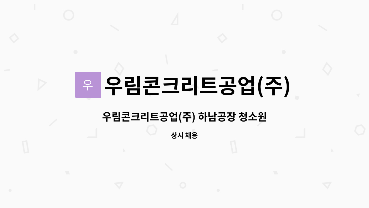 우림콘크리트공업(주) : 우림콘크리트공업(주) 하남공장 청소원 채용 | 더팀스 우림콘크리트공업(주) 하남공장 청소원 채용 by 우림콘크리트공업(주)