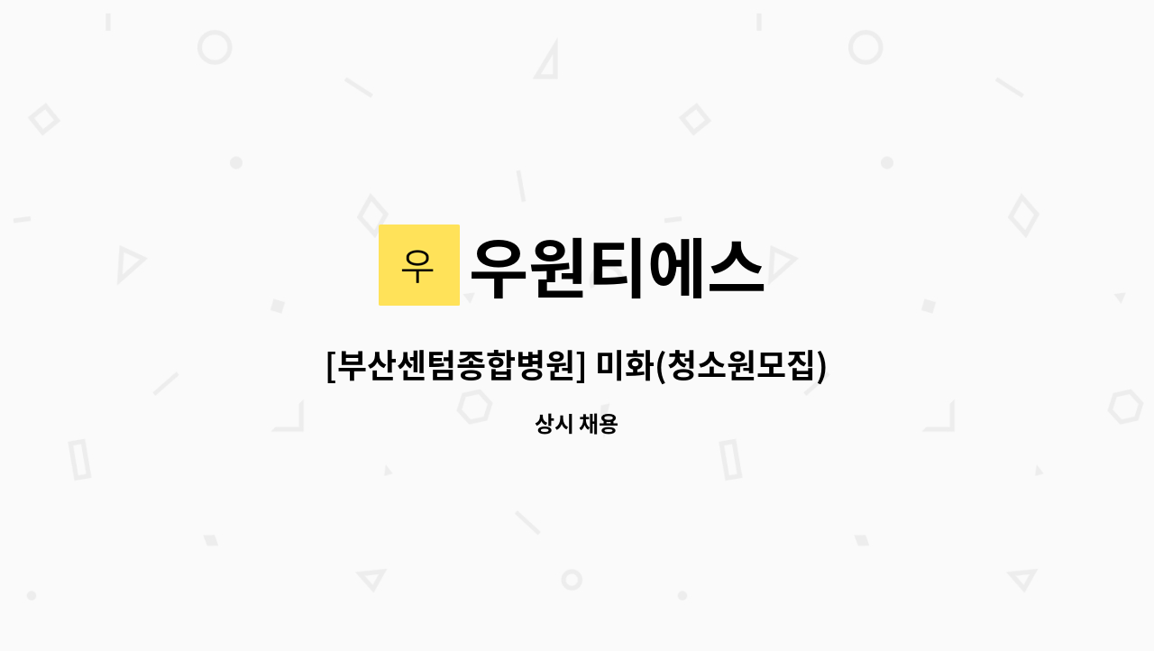 우원티에스 : [부산센텀종합병원] 미화(청소원모집) *긴급채용건* | 더팀스 [부산센텀종합병원] 미화(청소원모집) *긴급채용건* by 우원티에스