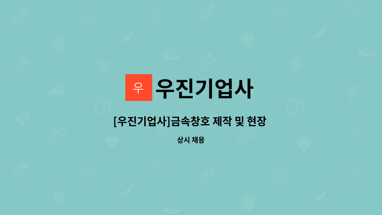 우진기업사 : [우진기업사]금속창호 제작 및 현장 보조역으로 일하실분 채용 | 더팀스 [우진기업사]금속창호 제작 및 현장 보조역으로 일하실분... 