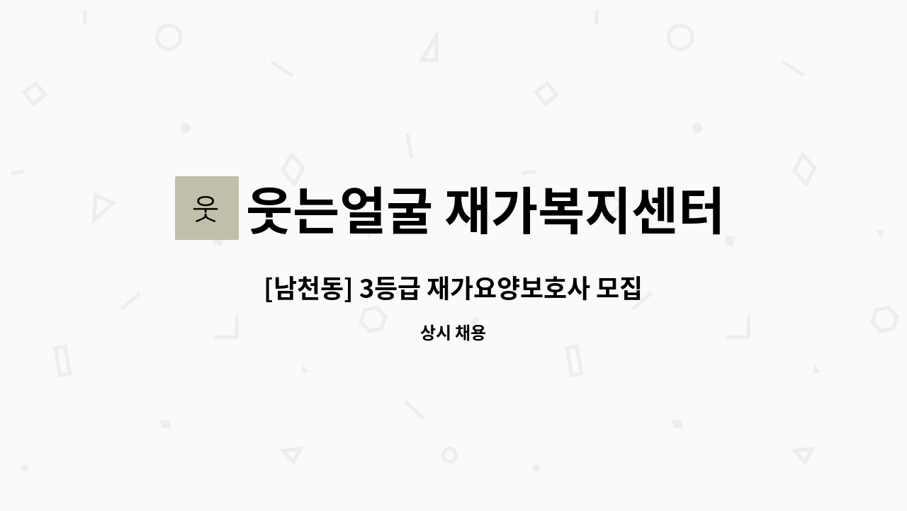 웃는얼굴 재가복지센터 : [남천동] 3등급 재가요양보호사 모집 | 더팀스 [남천동] 3등급 재가요양보호사 모집 by 웃는얼굴 재가복지센터