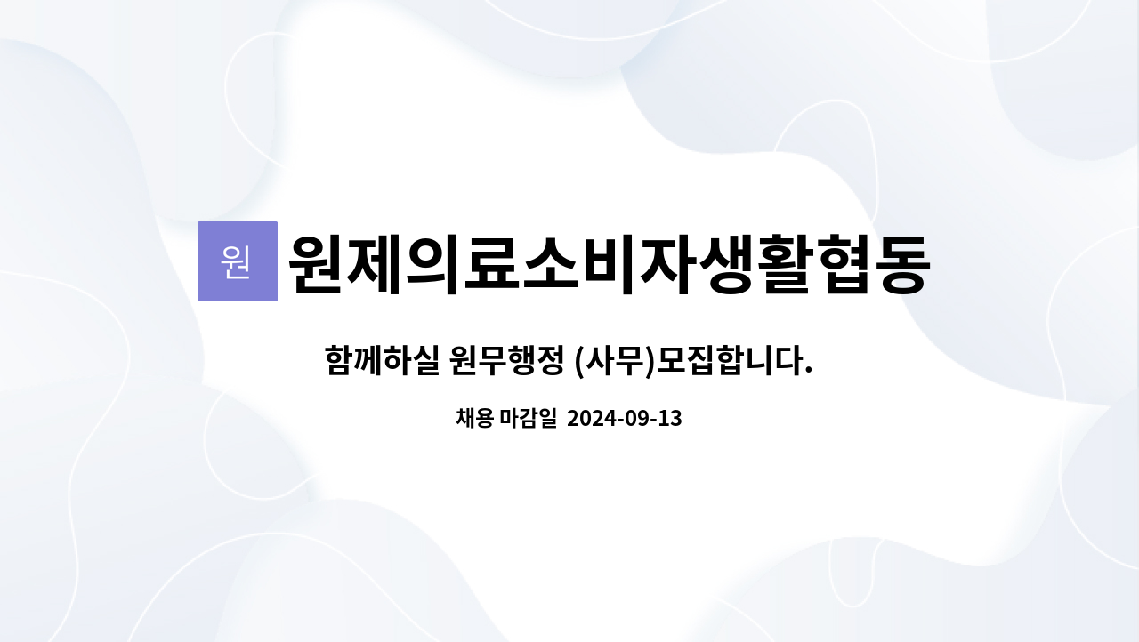원제의료소비자생활협동조합 우리의원 : 함께하실 원무행정 (사무)모집합니다. | 더팀스 함께하실 원무행정 (사무)모집합니다. by... 
