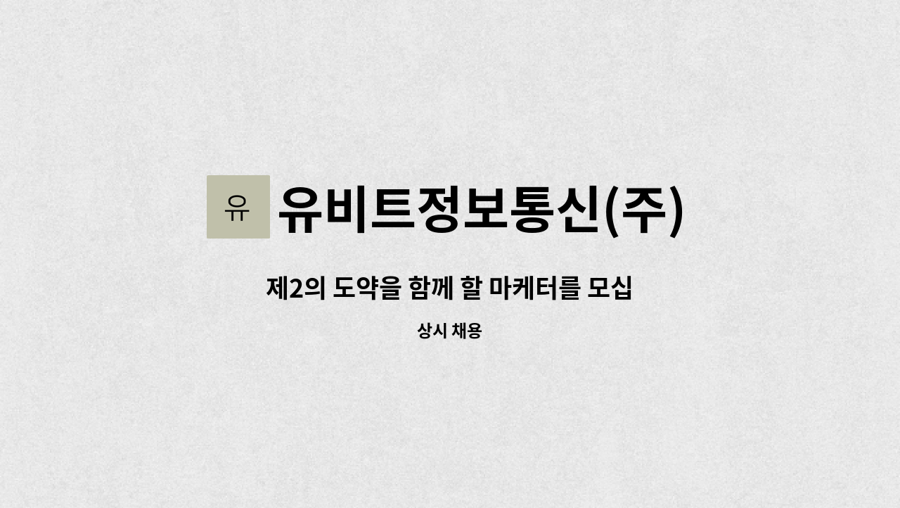 유비트정보통신(주) : 제2의 도약을 함께 할 마케터를 모십니다. | 더팀스 제2의 도약을 함께 할 마케터를 모십니다. by 유비트정보통신(주)