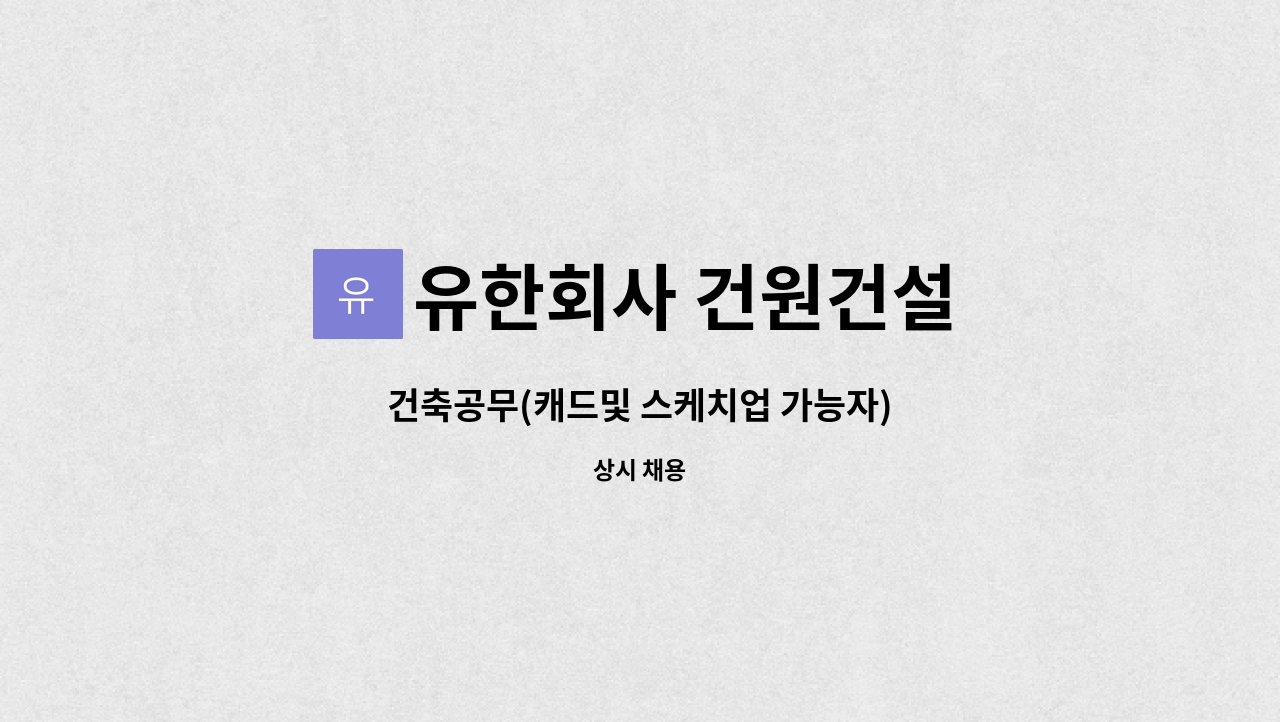 유한회사 건원건설 : 건축공무(캐드및 스케치업 가능자) | 더팀스 건축공무(캐드및 스케치업 가능자) by 유한회사 건원건설