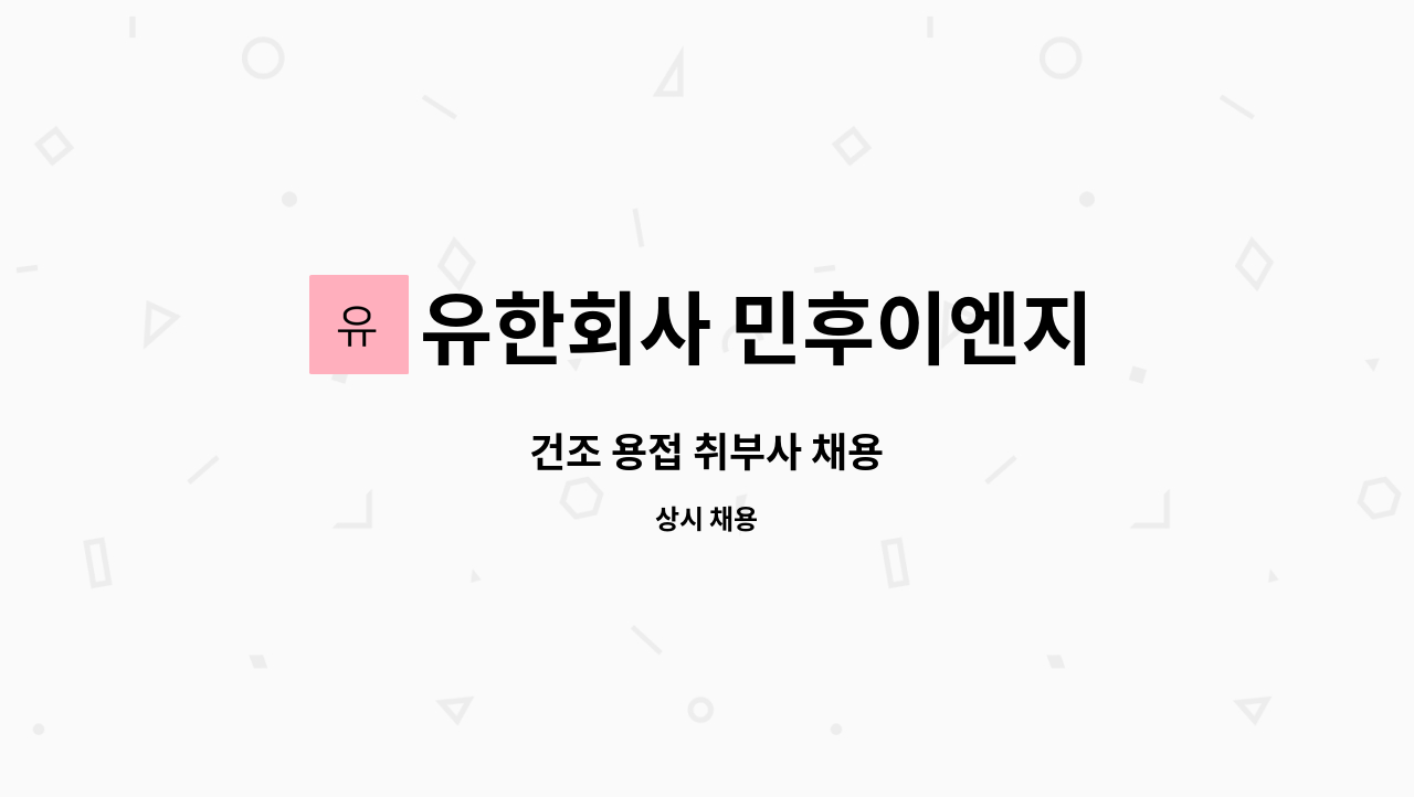 유한회사 민후이엔지 : 건조 용접 취부사 채용 | 더팀스 건조 용접 취부사 채용 by 유한회사 민후이엔지