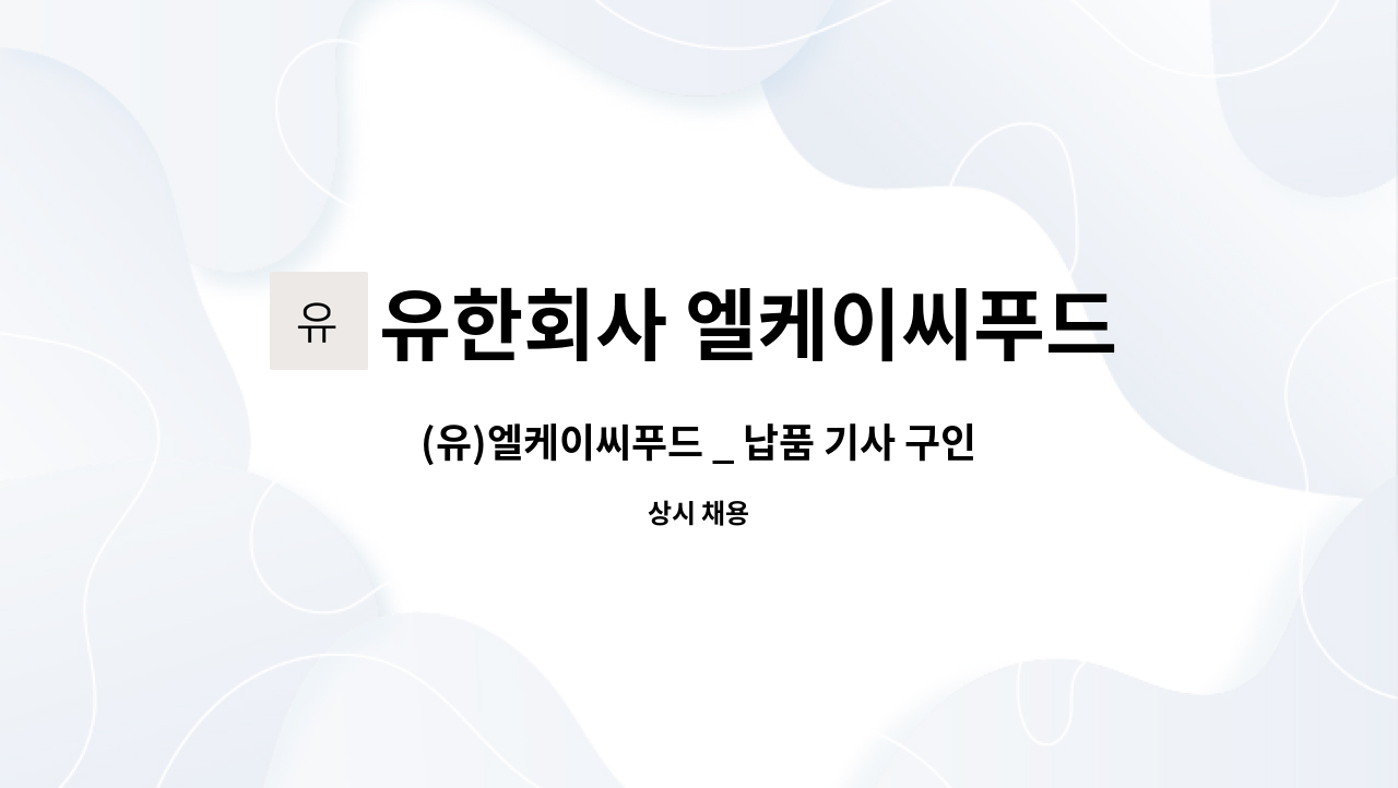 유한회사 엘케이씨푸드 : (유)엘케이씨푸드 _ 납품 기사 구인 | 더팀스 (유)엘케이씨푸드 _ 납품 기사 구인 by 유한회사 엘케이씨푸드