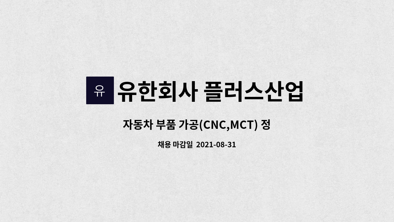 유한회사 플러스산업 : 자동차 부품 가공(CNC,MCT) 정규직모집 | 더팀스 자동차 부품 가공(CNC,MCT) 정규직모집 by 유한회사 플러스산업