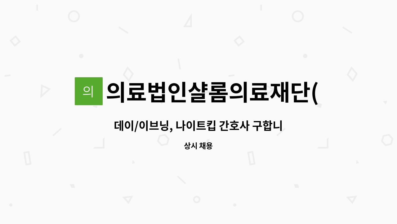 의료법인샬롬의료재단(브니엘요양병원) : 데이/이브닝, 나이트킵 간호사 구합니다. | 더팀스 데이/이브닝, 나이트킵 간호사 구합니다. by... 