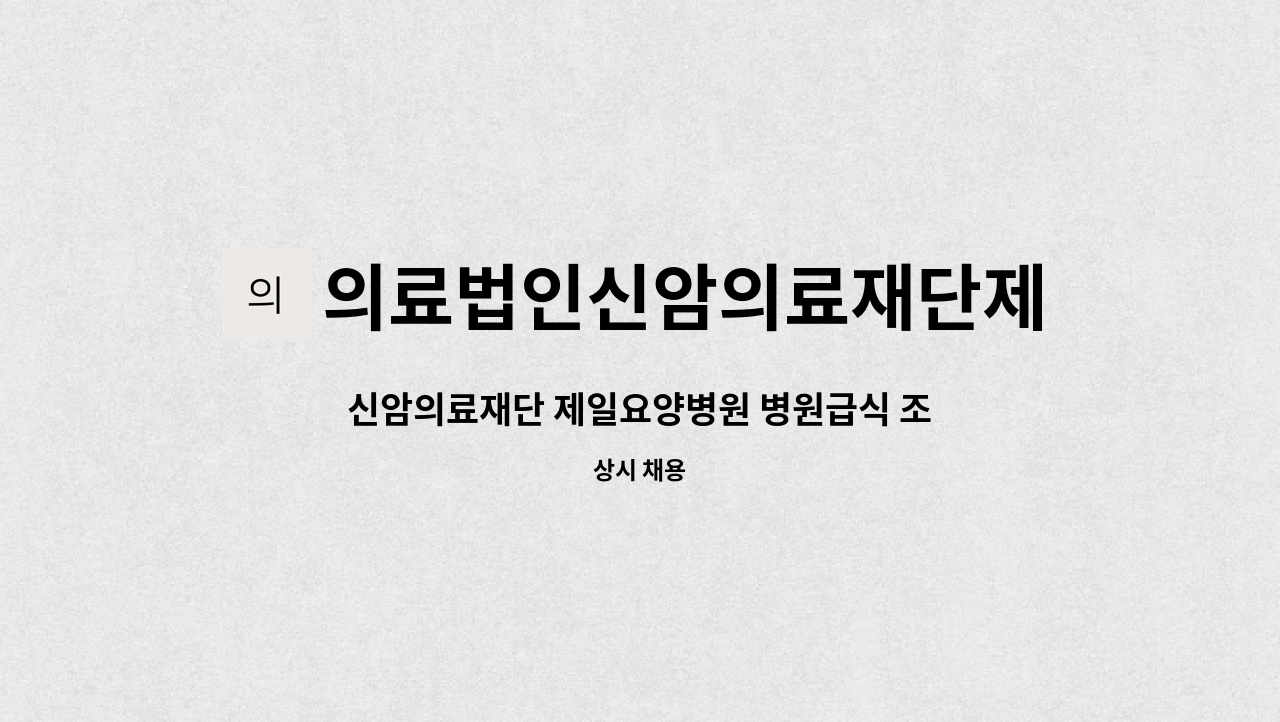 의료법인신암의료재단제일요양병원 : 신암의료재단 제일요양병원 병원급식 조리사(면허 필수) 구합니다 | 더팀스 신암의료재단 제일요양병원... 