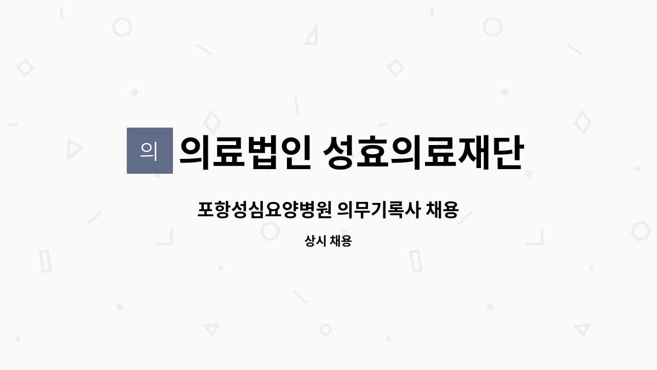의료법인 성효의료재단 : 포항성심요양병원 의무기록사 채용 | 더팀스 포항성심요양병원 의무기록사 채용 by 의료법인 성효의료재단
