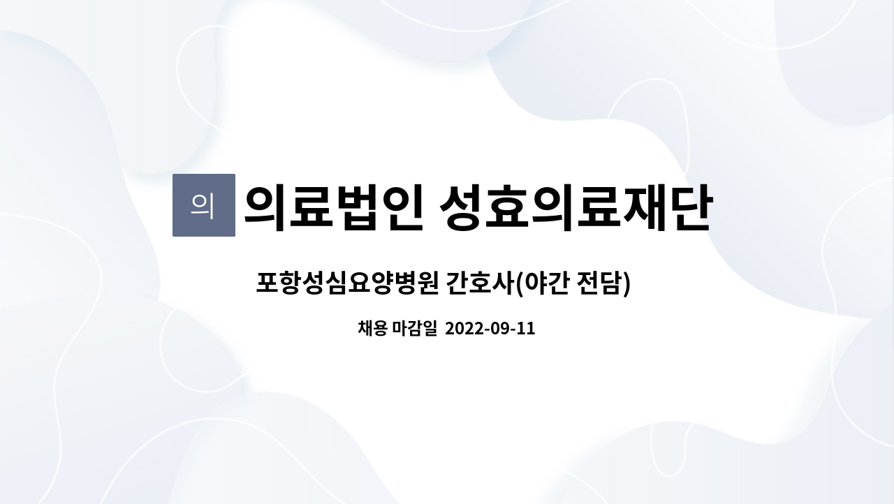 의료법인 성효의료재단 : 포항성심요양병원 간호사(야간 전담) 채용 | 더팀스 포항성심요양병원 간호사(야간 전담) 채용 by 의료법인 성효의료재단
