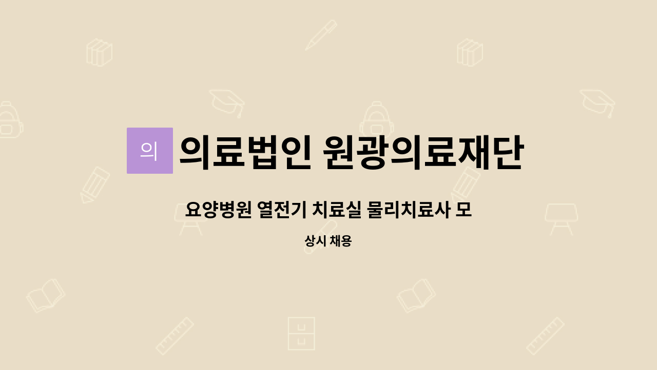 의료법인 원광의료재단 : 요양병원 열전기 치료실 물리치료사 모집 | 더팀스 요양병원 열전기 치료실 물리치료사 모집 by 의료법인 원광의료재단