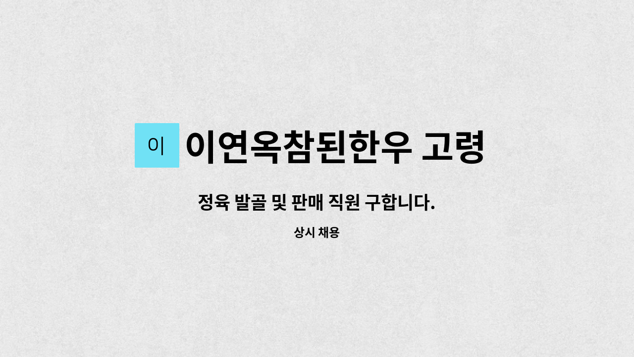 이연옥참된한우 고령 축산 : 정육 발골 및 판매 직원 구합니다. | 더팀스 정육 발골 및 판매 직원 구합니다. by 이연옥참된한우 고령 축산