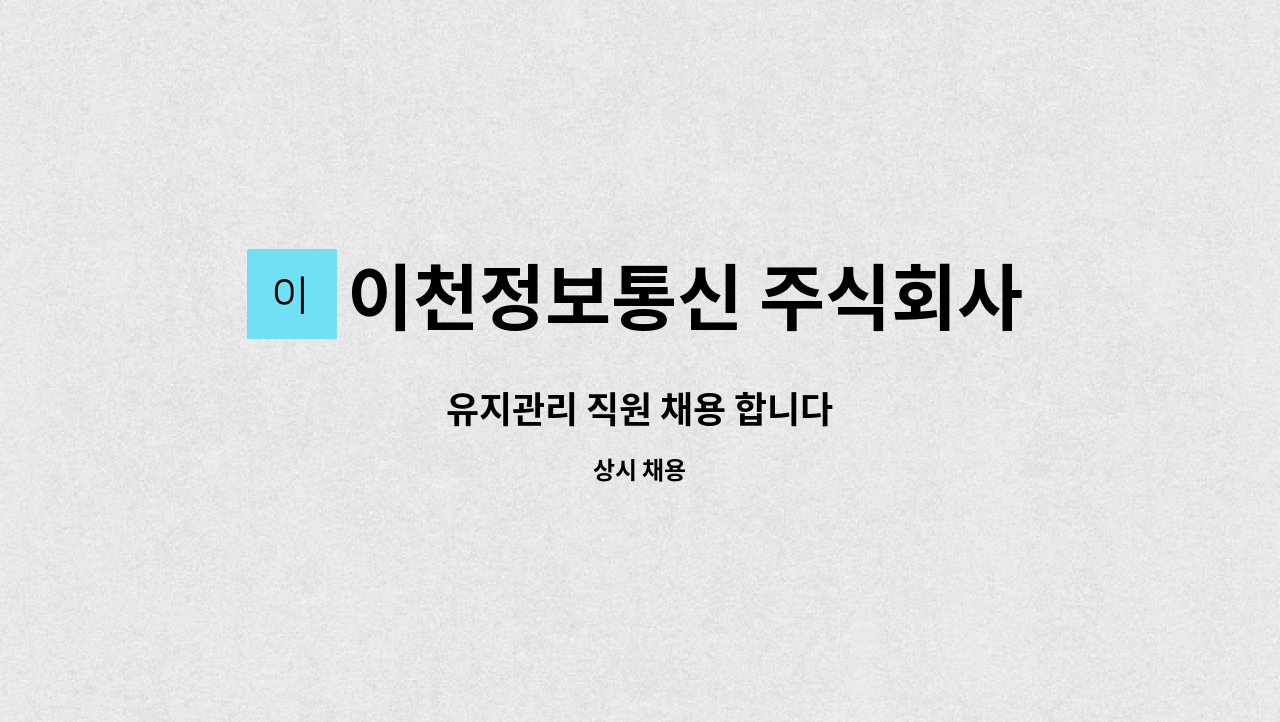 이천정보통신 주식회사 : 유지관리 직원 채용 합니다 | 더팀스 유지관리 직원 채용 합니다 by 이천정보통신 주식회사