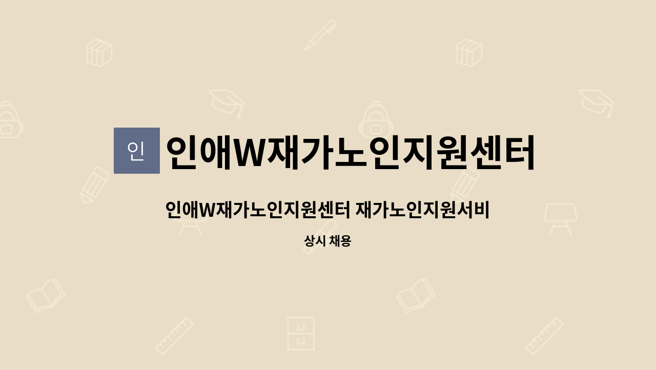 인애W재가노인지원센터 : 인애W재가노인지원센터 재가노인지원서비스 요양보호사 채용 | 더팀스 인애W재가노인지원센터 재가노인지원서비스... 