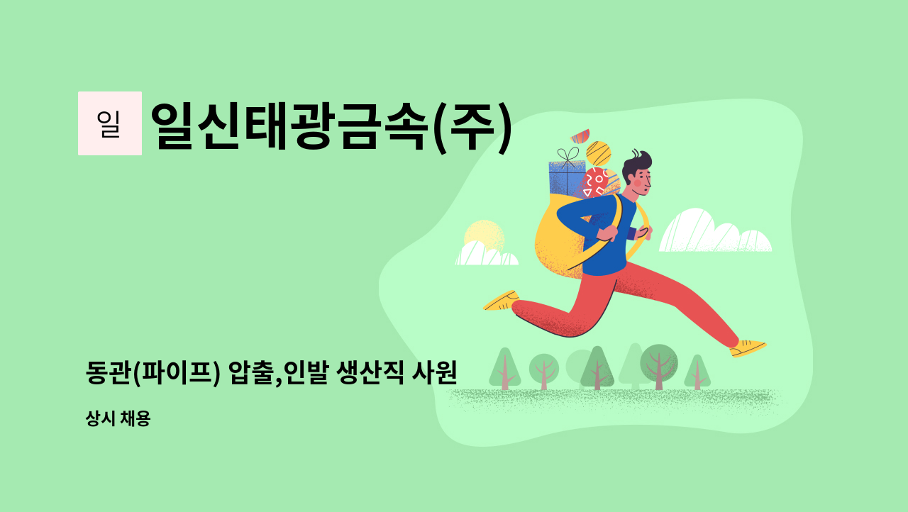 일신태광금속(주) : 동관(파이프) 압출,인발 생산직 사원 모집 | 더팀스 동관(파이프) 압출,인발 생산직 사원 모집 by 일신태광금속(주)
